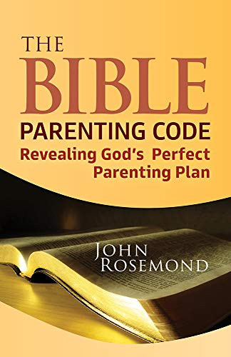The Bible Parenting Code (Revealing God's Perfect Parenting Plan) by John Rosemond, 9781952025693
