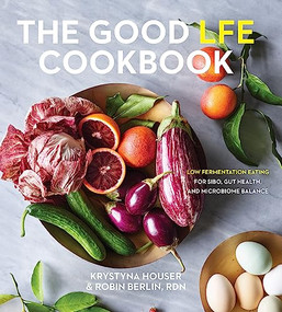 The Good LFE Cookbook (Low Fermentation Eating for SIBO, Gut Health, and Microbiome Balance) by Krystyna Houser, Robin Berlin, RDN, Mark Pimentel, MD, Ali Rezaie, MD, 9781572843073