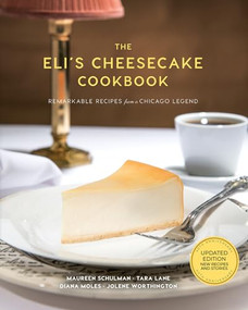 The Eli's Cheesecake Cookbook: Remarkable Recipes from a Chicago Legend (Updated 40th Anniversary Edition with New Recipes and Stories) by Maureen Schulman, Elana Schulman, Jolene Worthington, Tara Lane, Diana Moles, Peter McCullough, Rick Kogan, 9781572843080