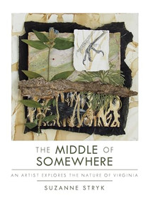 The Middle of Somewhere (An Artist Explores the Nature of Virginia) by Suzanne Stryk, 9781595349613