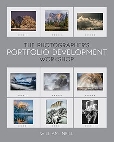 The Photographer's Portfolio Development Workshop (Learn to Think in Themes, Find Your Passion, Develop Depth, and Edit Tightly) by William Neill, 9781681988238