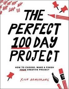 The Perfect 100 Day Project (How to Choose, Make, and Finish Your Creative Project) by Rich Armstrong, 9781681988191