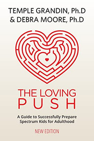 The Loving Push, 2nd Edition (A Guide to Successfully Prepare Spectrum Kids for Adulthood) by Temple Grandin, Debra Moore, 9781949177749