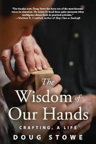 The Wisdom of Our Hands (Crafting, A Life) by Doug Stowe, 9781610355018