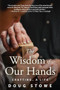 The Wisdom of Our Hands (Crafting, A Life) by Doug Stowe, 9781610355018