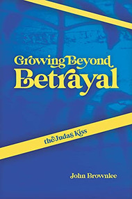 The Judas Kiss (Growing Beyond Betrayal) by John Brownlee, 9781954437241