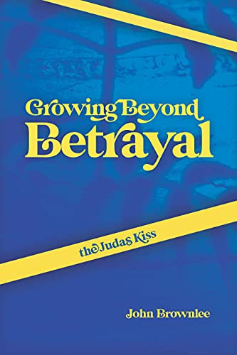 The Judas Kiss (Growing Beyond Betrayal) by John Brownlee, 9781954437241