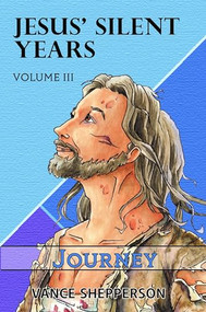 Jesus' Silent Years Volume 3 (Journey) by Vance Shepperson, 9781952025754