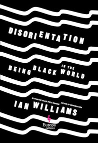 Disorientation (Being Black in The World) by Ian Williams, 9781609457396