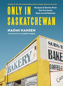 Only in Saskatchewan (Recipes & Stories from the Province's Best-Loved Eaterie) by Naomi Hansen, Garrett Kendel, 9781771513555