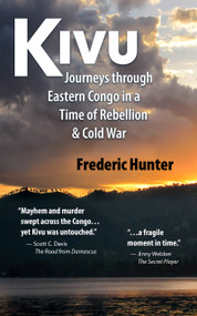 Kivu (Journeys Through Eastern Congo in a Time of Rebellion & Cold War) by Frederic Hunter, 9781951082031