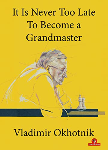 It Is Never Too Late To Become a Grandmaster by Vladimir Okhotnik, 9789464201284