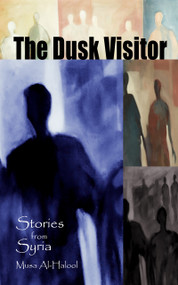 The Dusk Visitor (Stories from Syria) by Musa Al-Halool, Hassan Hamam, 9781951082130