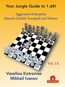Your Jungle Guide to 1.d4! - Volume 1A (Aggressive Enterprise - QGA and Minors) by Vassilios Kotronias, Mikhail Ivanov, 9789464201239
