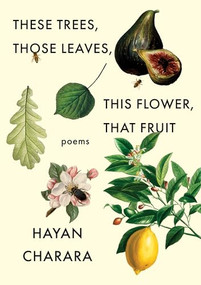 These Trees, Those Leaves, This Flower, That Fruit (Poems) by Hayan Charara, 9781571315410