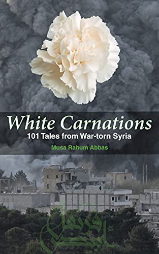 White Carnations (101 Tales from War-torn Syria) by Musa Rahum Abbas, Musa Al-Halool, 9781951082024