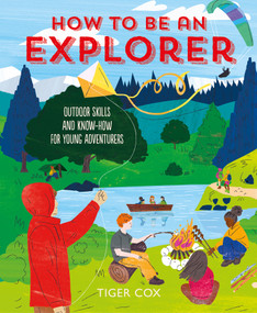 How To Be An Explorer (Outdoor Skills and Know-How for Young Adventurers) by Tiger Cox, 9781787081178
