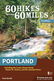 60 Hikes Within 60 Miles: Portland (Including the Coast, Mount Hood, Mount St. Helens, and the Santiam River) by Paul Gerald, 9781634043380