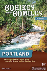 60 Hikes Within 60 Miles: Portland (Including the Coast, Mount Hood, Mount St. Helens, and the Santiam River) by Paul Gerald, 9781634043380