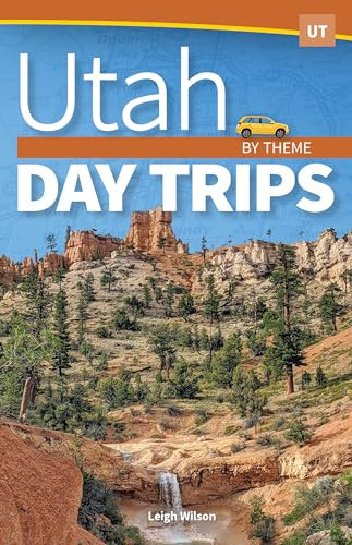 Utah Day Trips by Theme by Leigh Wilson, 9781647551612
