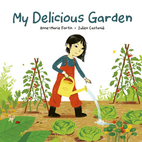 My Delicious Garden by Anne-Marie Fortin, Julien Castanié, Heather Camlot, 9781771474689