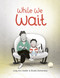 While We Wait by Judy Ann Sadler, Élodie Duhameau, 9781771474405