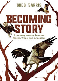 Becoming Story (A Journey Among Seasons, Places, Trees, and Ancestors) - 9781597145671 by Greg Sarris, 9781597145671
