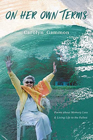 On Her Own Terms (Poems about Memory Loss and Living Life to the Fullest) by Carolyn Gammon, 9781550179651