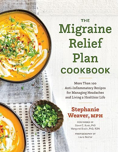 The Migraine Relief Plan Cookbook (More Than 100 Anti-Inflammatory Recipes for Managing Headaches and Living a Healthier Life) by Stephanie Weaver, 9781572843110