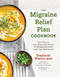 The Migraine Relief Plan Cookbook (More Than 100 Anti-Inflammatory Recipes for Managing Headaches and Living a Healthier Life) by Stephanie Weaver, 9781572843110