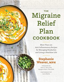 The Migraine Relief Plan Cookbook (More Than 100 Anti-Inflammatory Recipes for Managing Headaches and Living a Healthier Life) by Stephanie Weaver, 9781572843110