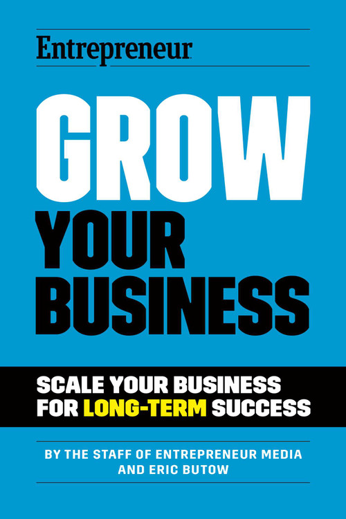 Grow Your Business (Scale Your Business For Long-Term Success) by The Staff of Entrepreneur Media, Eric Butow, 9781642011500