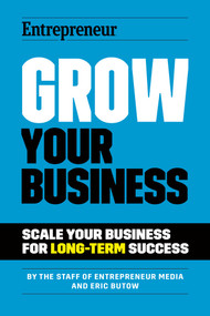 Grow Your Business (Scale Your Business For Long-Term Success) by The Staff of Entrepreneur Media, Inc., Eric Butow, 9781642011500