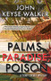 Palms, Paradise, Poison by John Keyse-Walker, 9781448306299