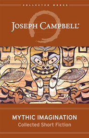 Mythic Imagination (Collected Short Fiction) by Joseph Campbell, 9781608688098