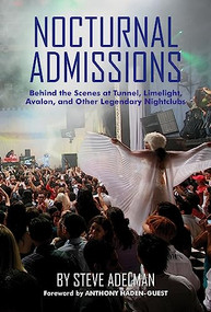 Nocturnal Admissions (Behind the Scenes at Tunnel, Limelight, Avalon, and Other Legendary Nightclubs) by Steve Adelman, Anthony Haden-Guest, 9781595801142