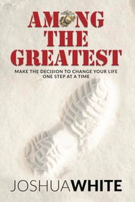Among The Greatest (Make the Decision To Change Your Life One Step At a Time) by Joshua White, 9781954437326