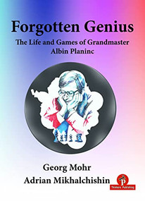 Forgotten Genius - The Life and Games of Grandmaster Albin Planinc by Georg Mohr, Adrian Mikhalchishin, 9789464201291