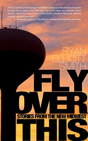Fly Over This (Stories From the New Midwest) by Ryan Elliott Smith, 9781948954631