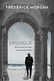 Epilogue (Selected and Last Poems) by Frederick Morgan, Paula Deitz, 9781636280424