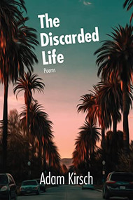 The Discarded Life by Adam Kirsch, 9781636280158