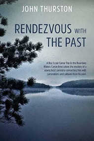 Rendezvous with the Past (A canoe trip solves the mystery of a boy's ancestry connecting him with generations and cultures from his past) by John Thurston, 9781954437340