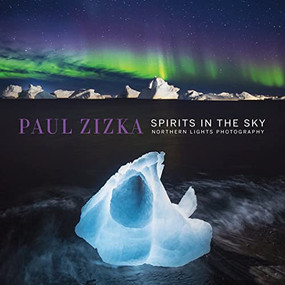 Spirits in the Sky (Northern Lights Photography) by Paul Zizka, 9781771604192