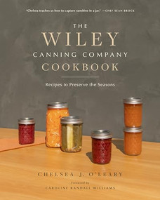 The Wiley Canning Company Cookbook (Recipes to Preserve the Seasons) by Chelsea J. O'Leary, Sean Brock, Caroline Randall Williams, 9781951217433