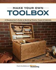 Make Your Own Toolbox (A Woodworker's Guide to Building Chests, Cases & Cabinets) by Popular Woodworking, 9781950934867