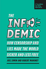 The Infodemic (How Censorship and Lies Made the World Sicker and Less Free) by Joel Simon, Robert Mahoney, 9781735913681