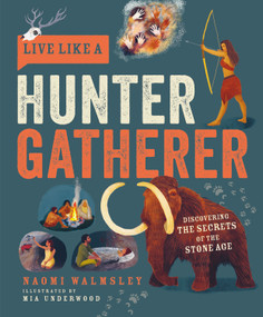 Live Like A Hunter Gatherer (Discovering the Secrets of the Stone Age) by Naomi Walmsley, Mia Underwood, 9781787081208