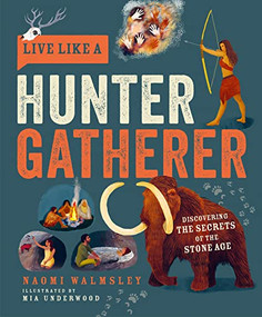 Live Like A Hunter Gatherer (Discovering the Secrets of the Stone Age) by Naomi Walmsley, Mia Underwood, 9781787081208