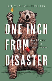 One Inch from Disaster (True Tales from the Wilds of British Columbia) by Kelly Randall Ricketts, 9781550179262