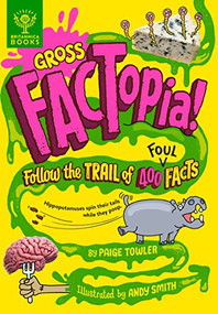 Gross FACTopia! (Follow the Trail of 400 Foul Facts) by Paige Towler, Andy Smith, Britannica Group, 9781913750688